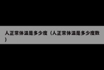 人正常体温是多少度（人正常体温是多少度数）