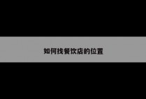 如何找餐饮店的位置
