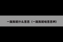 一蹴而就什么意思（一蹴而就啥意思啊）