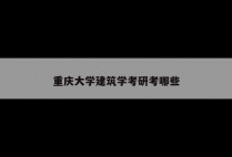 重庆大学建筑学考研考哪些