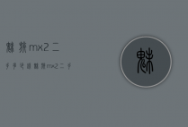 魅族mx2二手多少钱（魅族mx2二手多少钱一台）