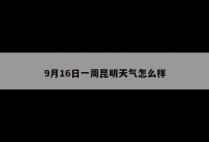 9月16日一周昆明天气怎么样