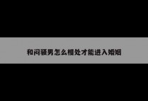 和闷骚男怎么相处才能进入婚姻