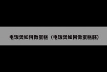 电饭煲如何做蛋糕（电饭煲如何做蛋糕胚）