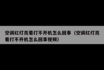 空调红灯亮着打不开机怎么回事（空调红灯亮着打不开机怎么回事视频）