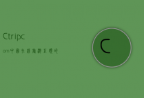 Ctrip.com，中国在线旅游巨头的崛起与未来展望
