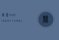 魅蓝note2摄像头多少钱（魅蓝note2二手手机多少钱）