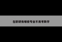 在职研有哪些专业不用考数学