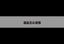 酒品怎么增强