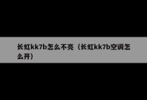 长虹kk7b怎么不亮（长虹kk7b空调怎么开）