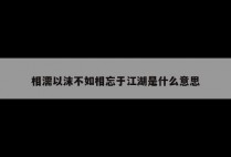 相濡以沫不如相忘于江湖是什么意思
