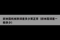 欧米茄机械表误差多少算正常（欧米茄误差一般多少）