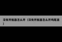 没有开瓶器怎么开（没有开瓶器怎么开鸡尾酒）