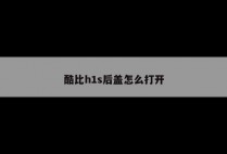 酷比h1s后盖怎么打开