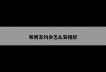 和男友约会怎么安排好