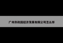 广州市政园经济发展有限公司怎么样