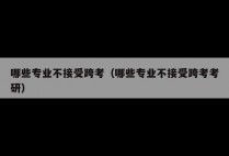 哪些专业不接受跨考（哪些专业不接受跨考考研）