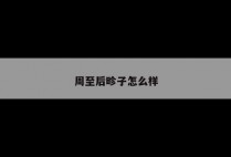 周至后畛子怎么样