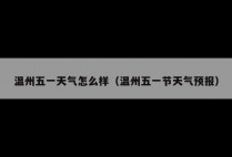温州五一天气怎么样（温州五一节天气预报）