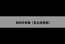 如何炒铁板（怎么烧铁板）