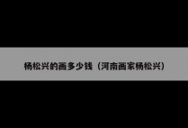 杨松兴的画多少钱(河南画家杨松兴)