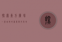 探索东方广场，一座城市的商业与文化地标
