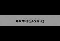 苹果六s现在多少钱16g