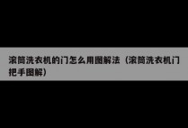 滚筒洗衣机的门怎么用图解法（滚筒洗衣机门把手图解）