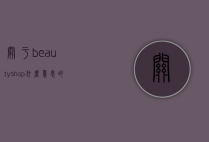 关于beautyshop什么意思的信息