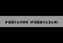 护凝霜什么时候用（护凝霜是什么怎么用）