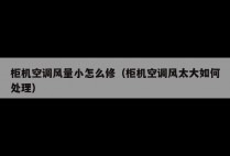 柜机空调风量小怎么修（柜机空调风太大如何处理）
