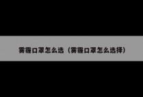 雾霾口罩怎么选（雾霾口罩怎么选择）