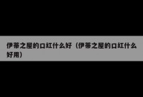 伊蒂之屋的口红什么好（伊蒂之屋的口红什么好用）
