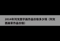 2014年刘文西字画作品价格多少钱（刘文西画家作品价格）
