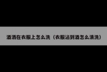 酒洒在衣服上怎么洗（衣服沾到酒怎么清洗）