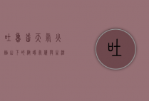 吐鲁番天气，火焰山下的极端气候与生活智慧