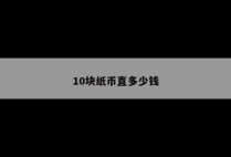 10块纸币直多少钱