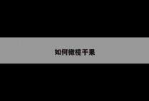 如何橄榄干果