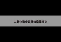 二氧化锆全瓷牙价格是多少