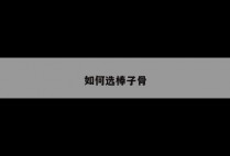 如何选棒子骨