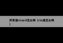 开胃酒ricard怎么喝（rio酒怎么喝）