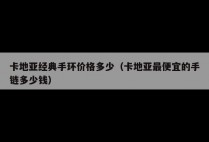 卡地亚经典手环价格多少（卡地亚最便宜的手链多少钱）