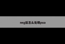 neg后怎么处理pua