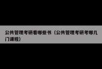 公共管理考研看哪些书（公共管理考研考哪几门课程）
