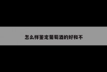 怎么样鉴定葡萄酒的好和不