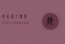 陕西富平县，历史与文化的瑰宝，现代与传统的交融