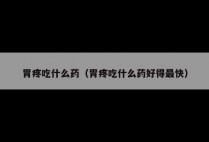 胃疼吃什么药（胃疼吃什么药好得最快）