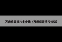 万通感冒清片多少钱（万通感冒清片价格）