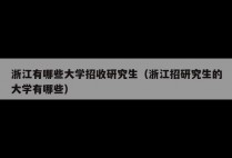 浙江有哪些大学招收研究生（浙江招研究生的大学有哪些）