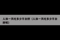 人体一天吃多少不会胖（人体一天吃多少不会胖呢）